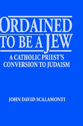 Ordained to Be a Jew: A Catholic Priest's Conversion to Judaism book