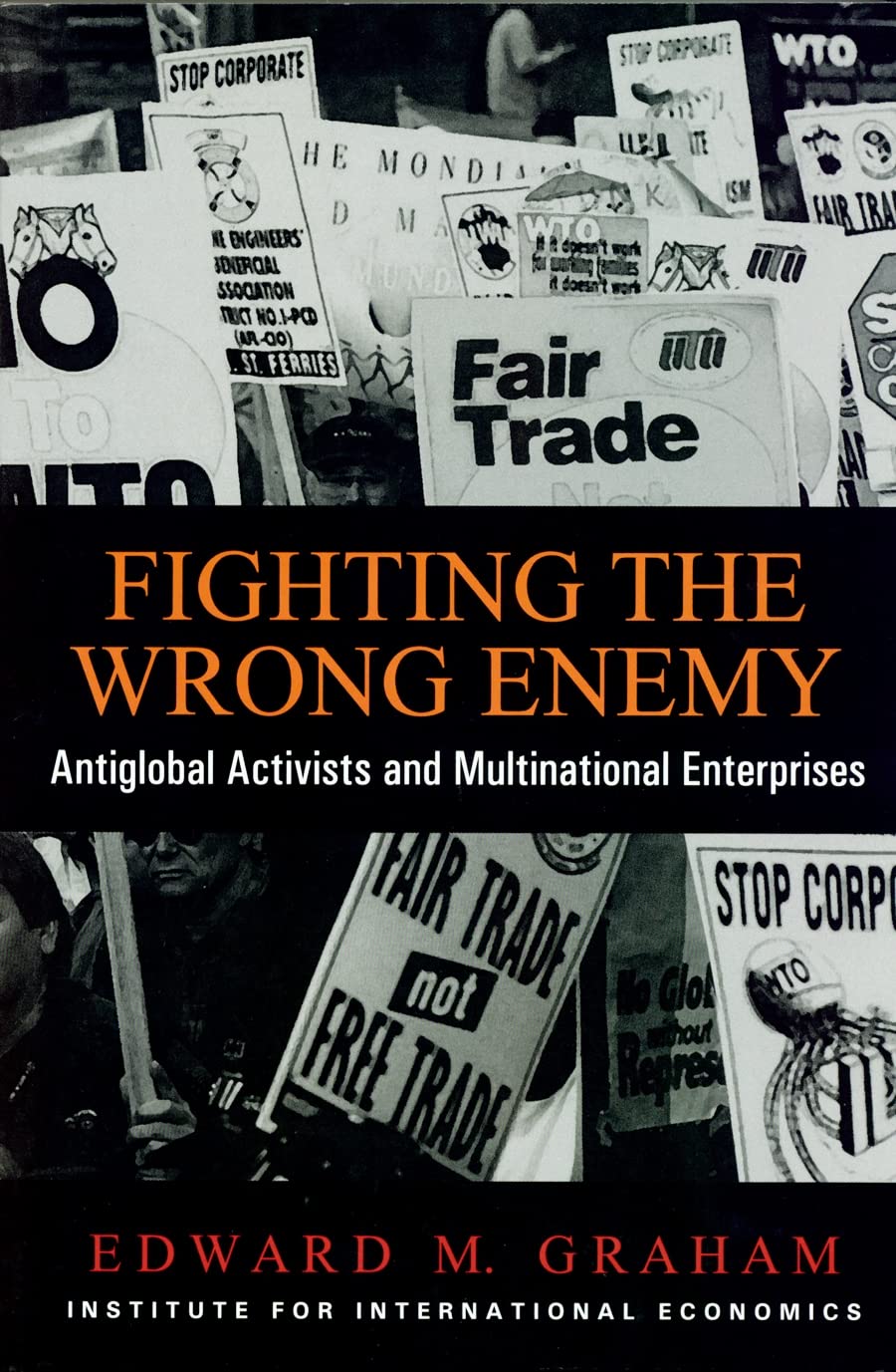 Fighting the Wrong Enemy: Antiglobal Activists and Multinational Enterprises: Antiglobal Activists and Multilateral Enterprises (Praeger Special Studies in U.S, Economic, Social, and Political Issues) Business, Finance & Career