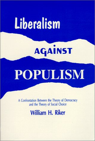 Liberalism Against Populism: A Confrontation Between the Theory of Democracy and the Theory of Social Choice Social Sciences