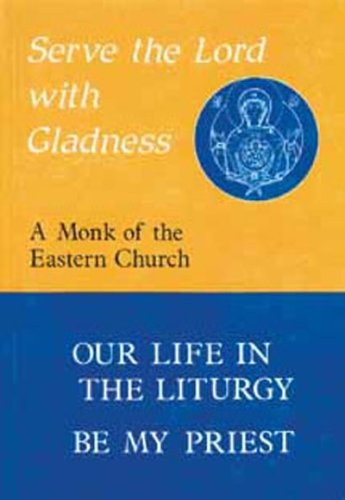 Serve the Lord With Gladness: Basic Reflections on the Eucharist and the Priesthood : Our Life in the Liturgy, Be My Priest: Be My Priest - Our Life in the Liturgy Religion & Esotericism