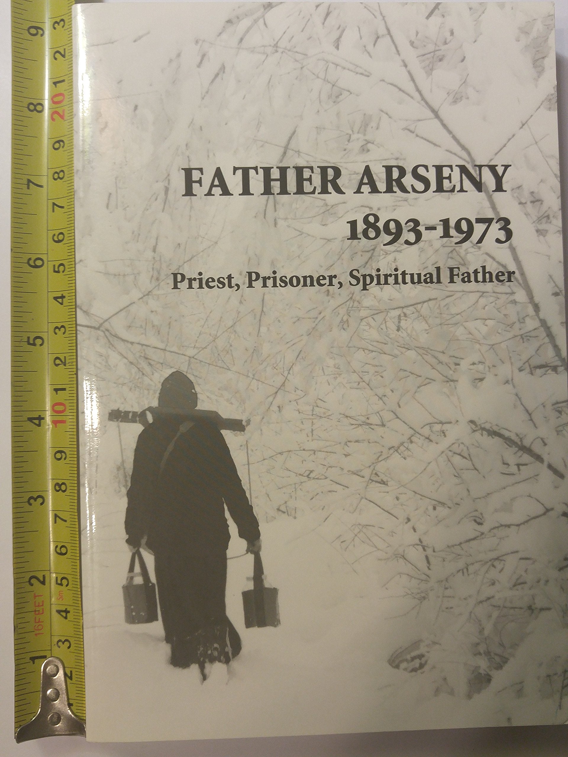 Father Arseny 1893-1973: Priest, Prisoner, Spiritual Father: Priest, Prisoner, Spiritual Father : Being the Narratives Compiled by the Servant of God Alexander Concerning His Spiritual Father Science Books