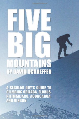 Five Big Mountains: A Regular Guy's Guide to Climbing Orizaba, Elbrus, Kilimanjaro, Aconcagua, and Vinson: A Regular Guy's Guide to Climbing Kilimanjaro, Aconcagua, Vinson, Elbrus, and Orizaba Leisure & Fun