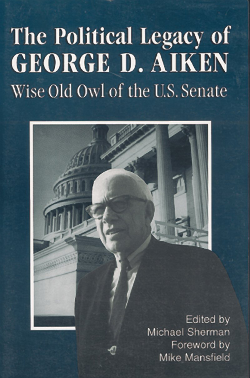 The Political Legacy of George D. Aiken: Wise Old Owl of the Us Senate Memories