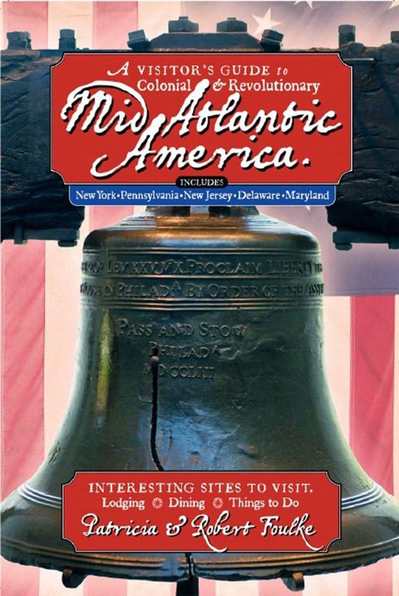 A Visitor's Guide to Colonial & Revolutionary Mid-Atlantic America: Interesting Sites to Visit, Lodging, Dining, Things to Do Leisure, Home & Garden