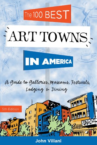 The 100 Best Art Towns in America: A Guide to Galleries, Museums, Festivals, Lodging and Dining: A Guide to Galleries, Museums, Festivals, Lodging & Dining Film, Art & Culture