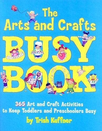 The Arts and Crafts Busy Book: 365 Art and Craft Ideas to Keep Toddlers and Preschoolers Busy Parents & Children