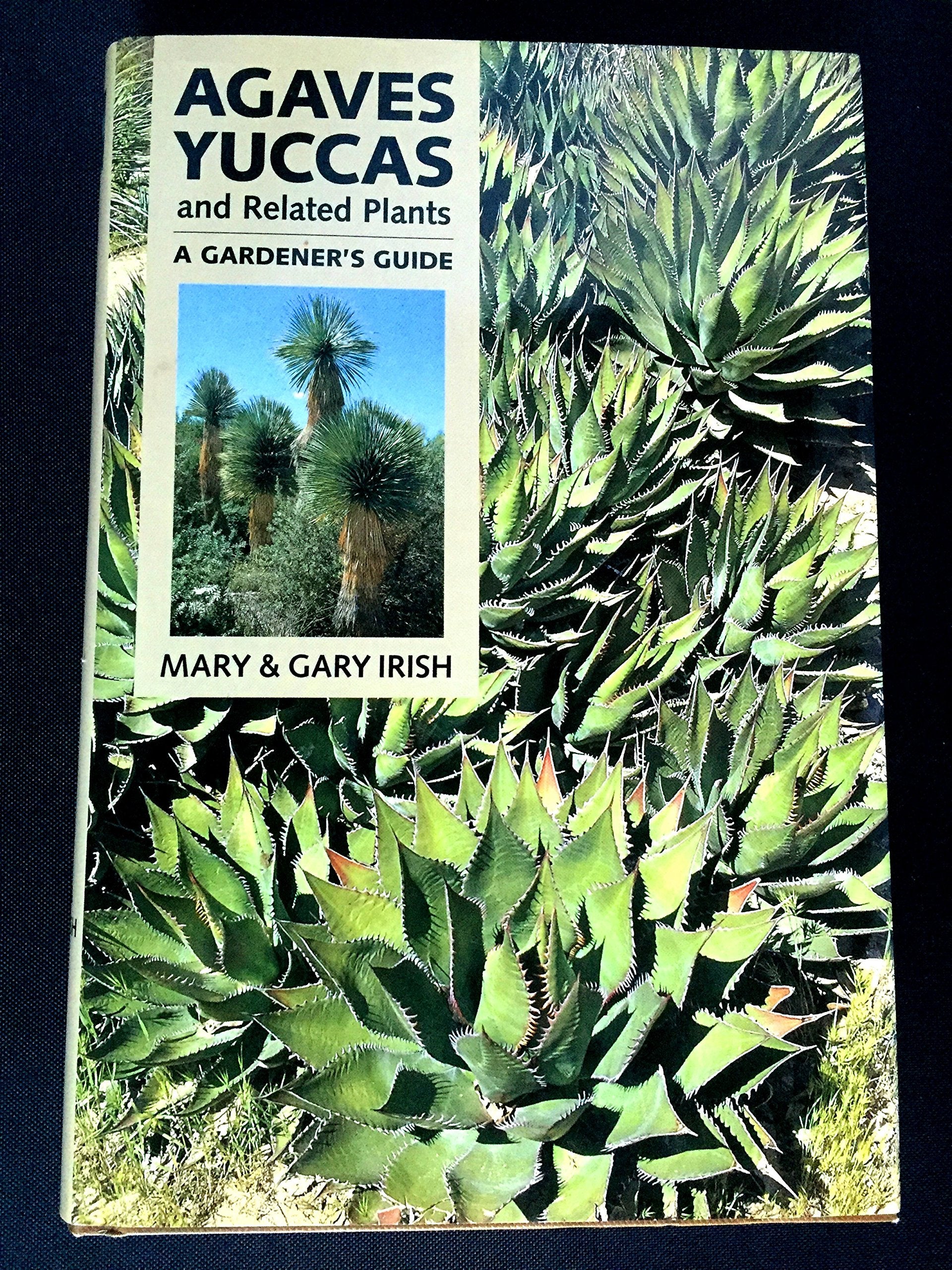 Agaves, Yuccas, and Related Plants: A Gardener's Guide Garden & Plants