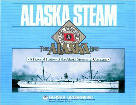 Alaska Steam: A Pictorial History of the Alaska Steamship Company (Alaska Geographic) Business & Technology