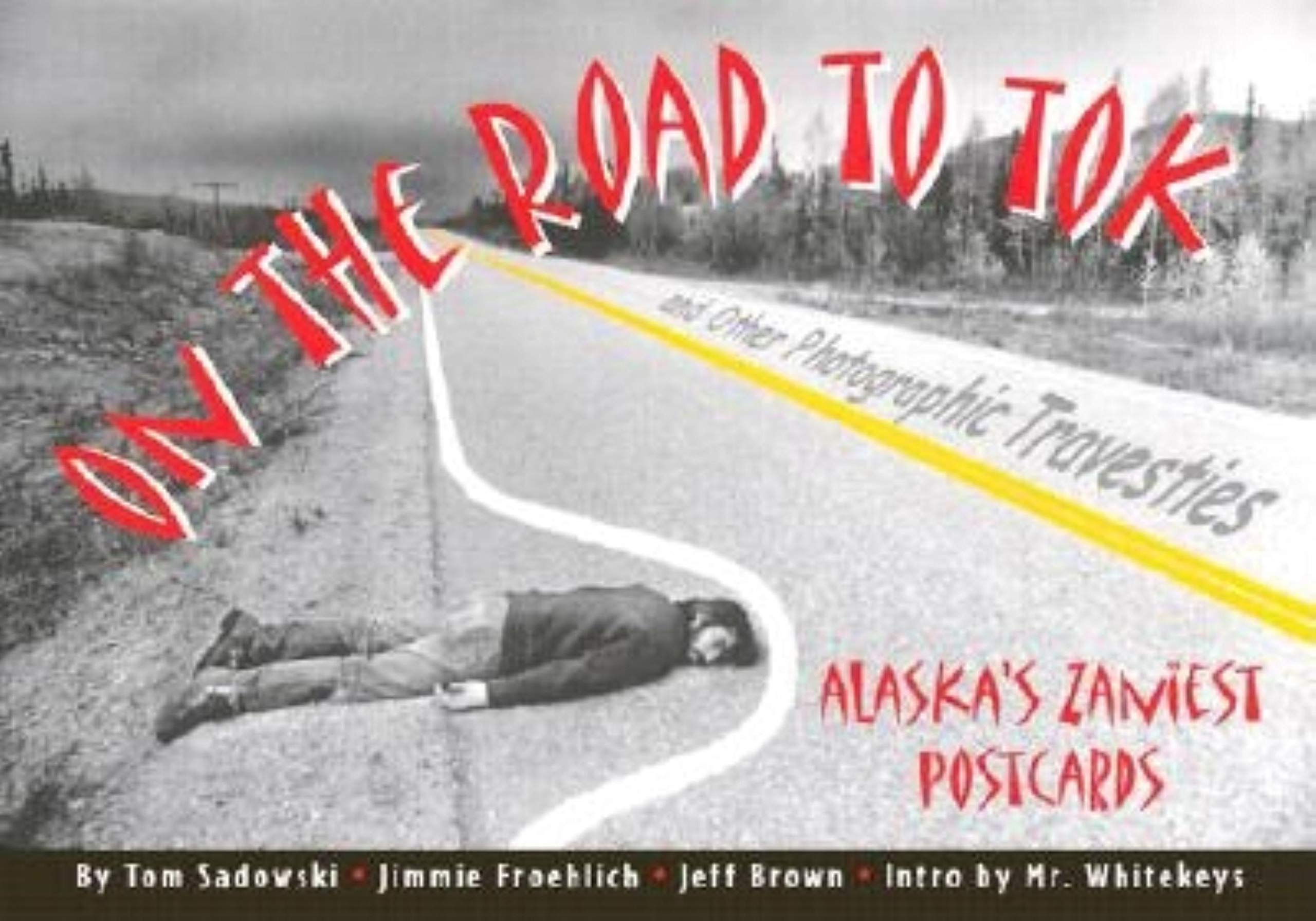 On the Road to Tok and Other Photographic Travesties: Alaska's Zaniest Postcards Travel Books