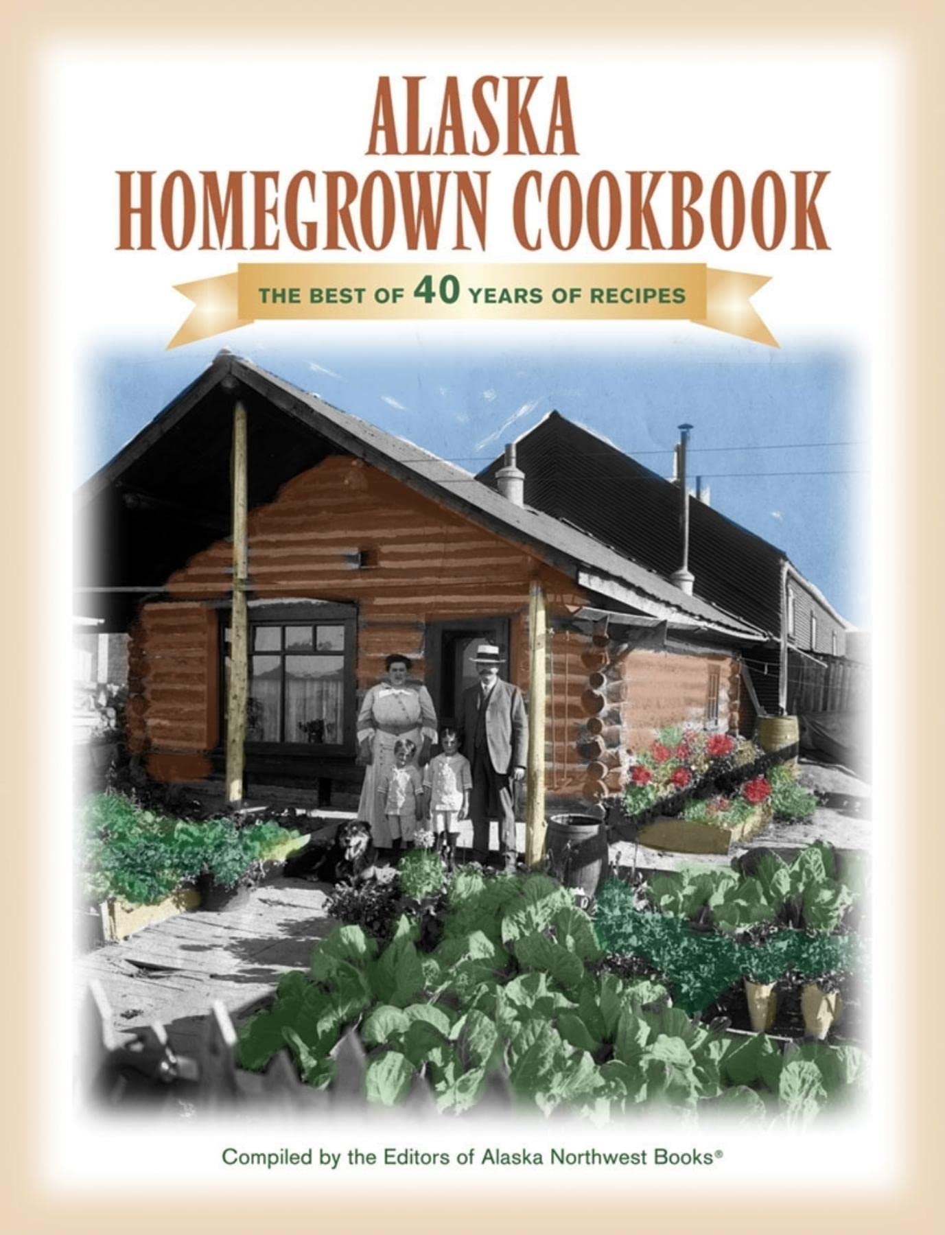 The Alaska Homegrown Cookbook: The Best Recipes from the Last Frontier Cooking & Enjoying