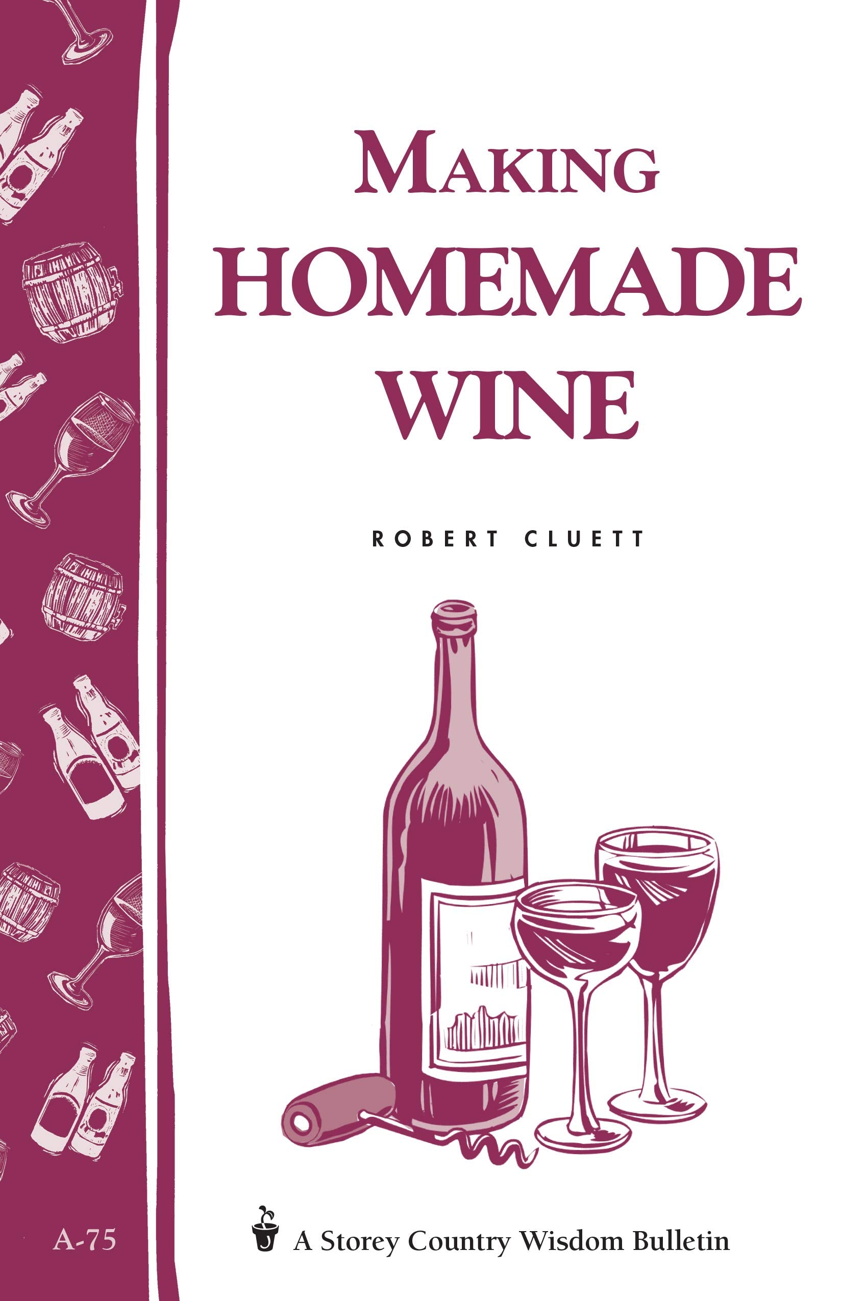 Making Homemade Wine: Storey's Country Wisdom Bulletin A-75 (Storey Country Wisdom Bulletin) Home & Household