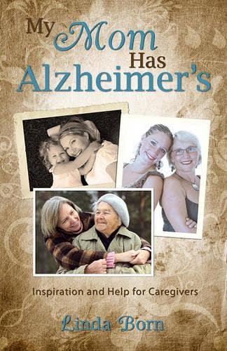 My Mom Has Alzheimer's: Inspiration and Help for Caregivers Parents & Children