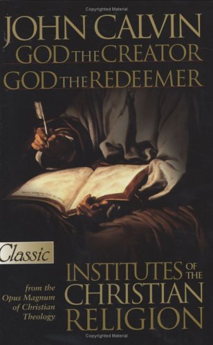 John Calvin: God the Creator, God the Redeemer: Institutes of the Christian Religion (Pure Gold Classics) Religion & Esotericism