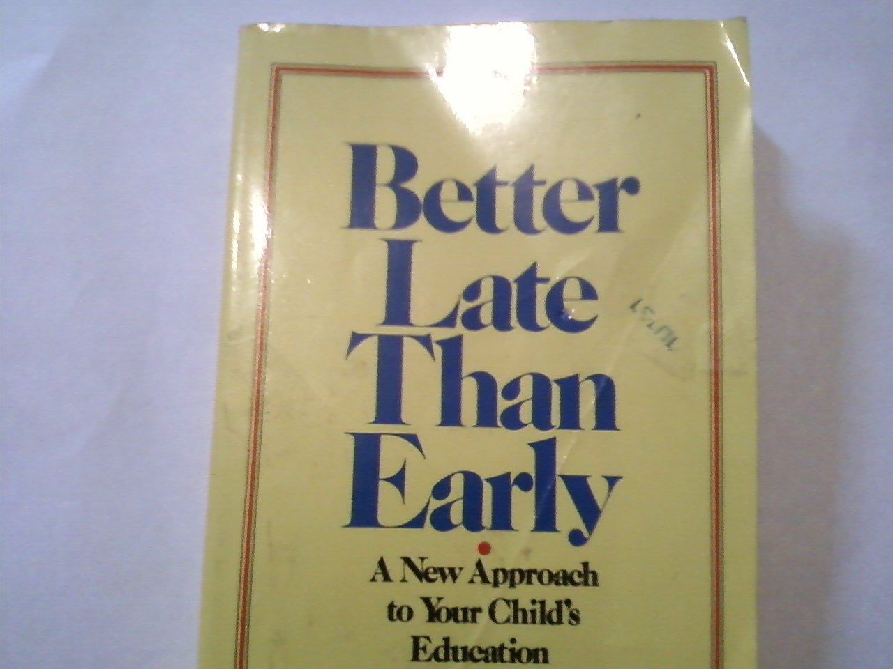 Better Late Than Early: A New Approach to Your Child's Education Books