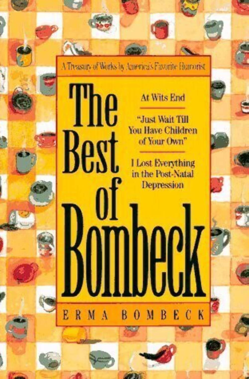 The Best of Bombeck: At Wits End, Just Wait Until You Have Children of Your Own, I Lost Everything in the Post-Natal Depression Contemporary literature Books