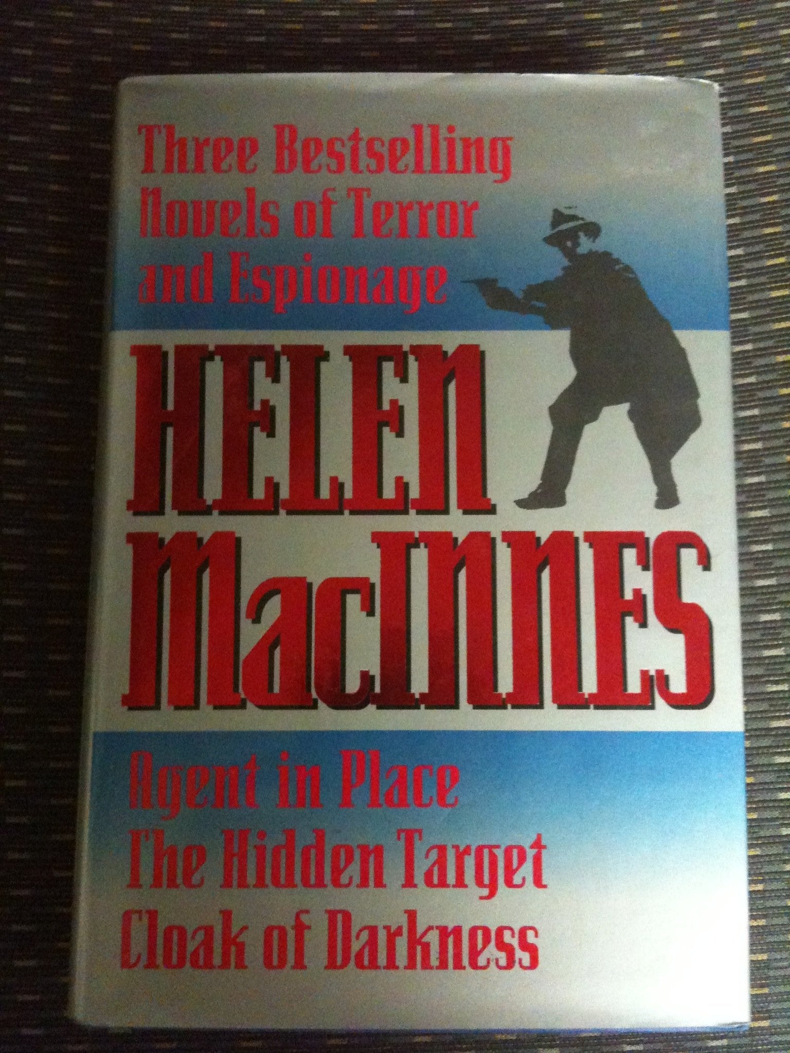 Helen Macinnes: Three Bestselling Novels of Terror & Espionage : Agent in Place : The Hidden Target : Cloak of Darkness Fiction