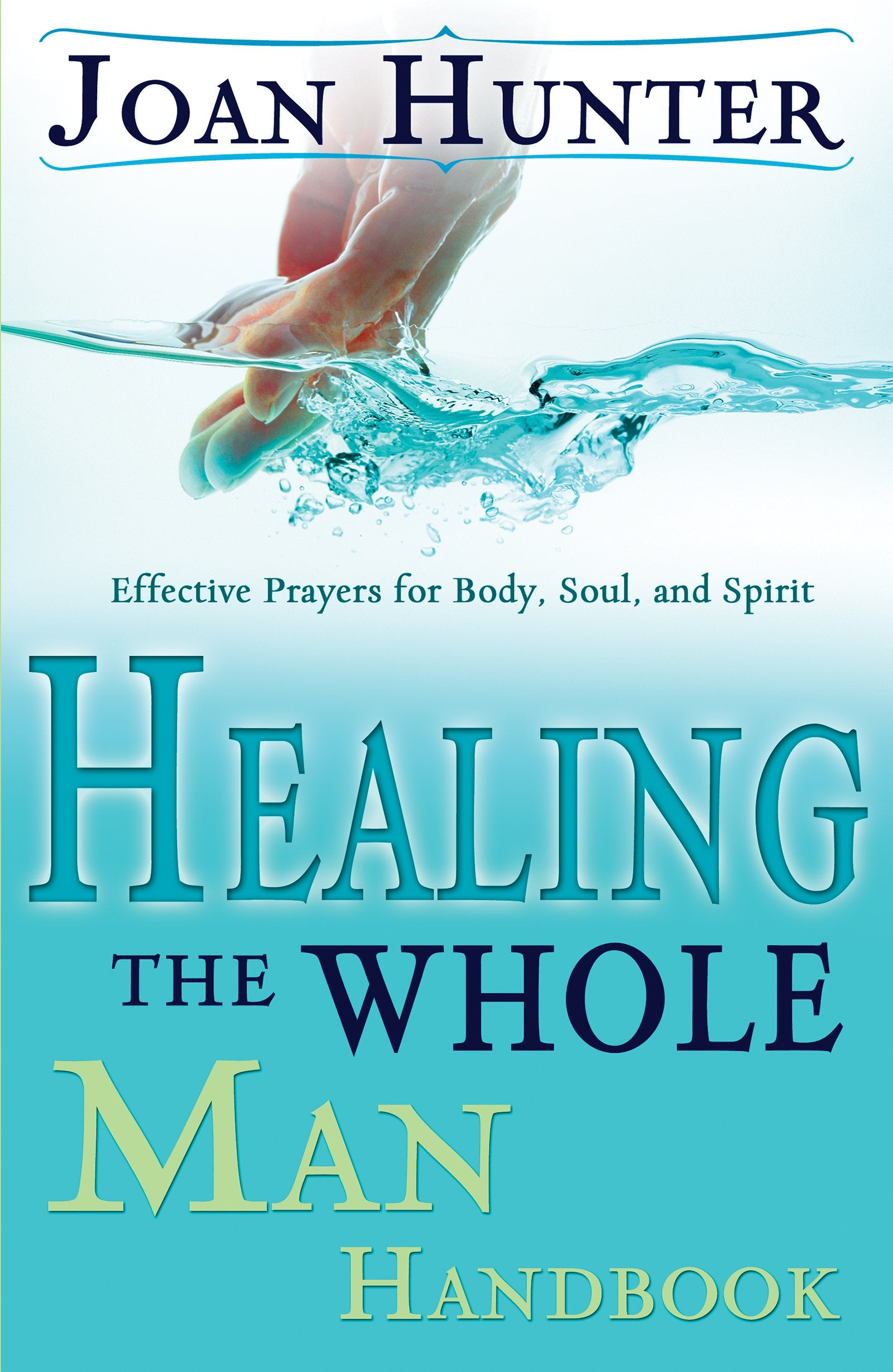 Healing the Whole Man Handbook: Effective Prayers for Body, Soul, and Spirit Health, Nutrition & Fitness