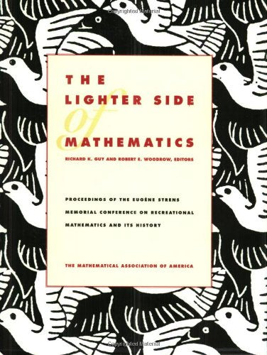 The Lighter Side of Mathematics: Proceedings of the Eugène Strens Memorial Conference on Recreational Mathematics and Its History (Spectrum Series) Learning & Reference