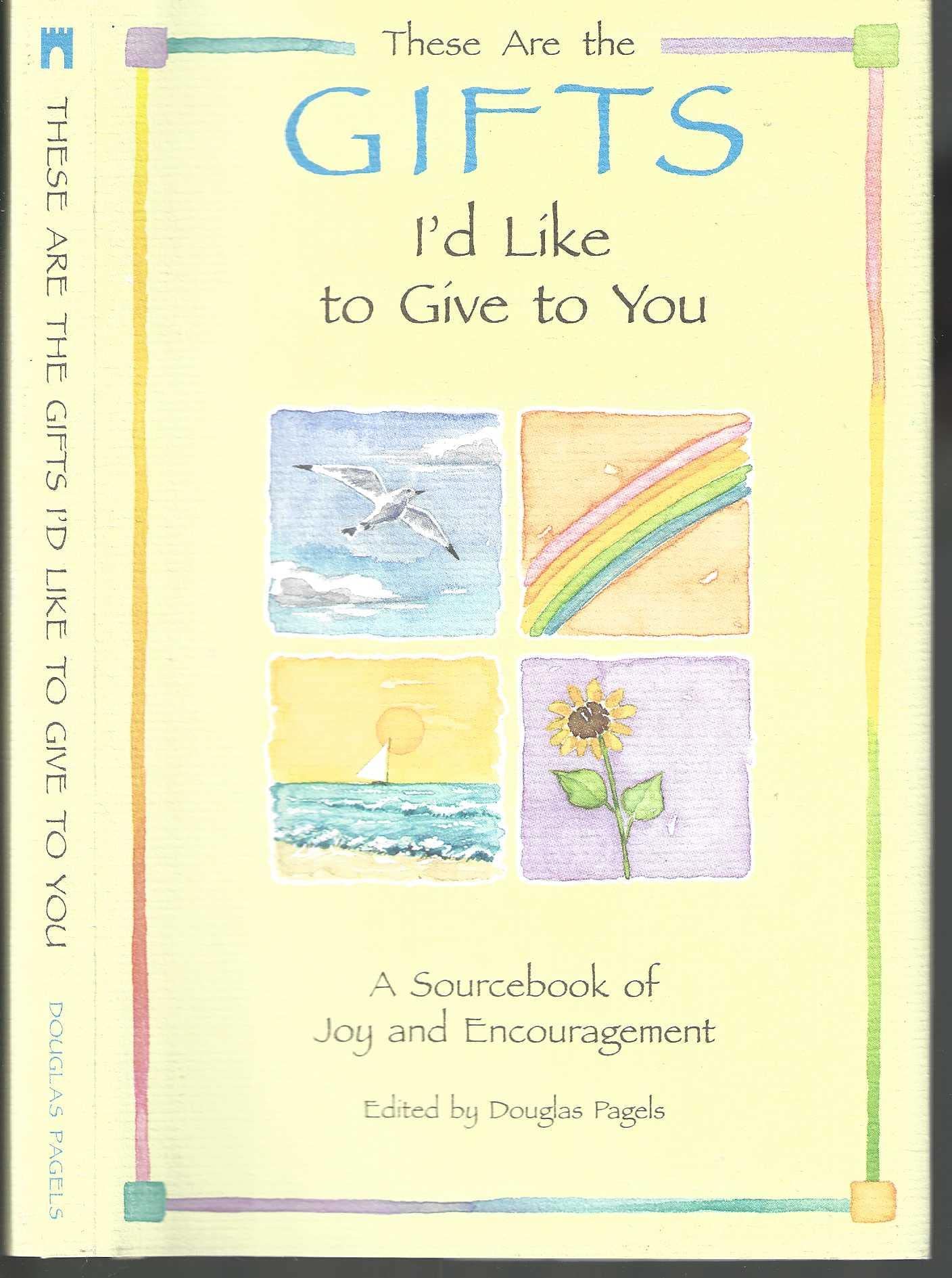 These Are the Gifts I'd Like to Give to You: A Sourcebook of Joy and Encouragement Psychology