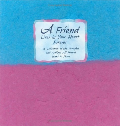 A Friend Lives in Your Heart Forever: A Collection of the Thoughts and Feelings All Friends Want to Share book