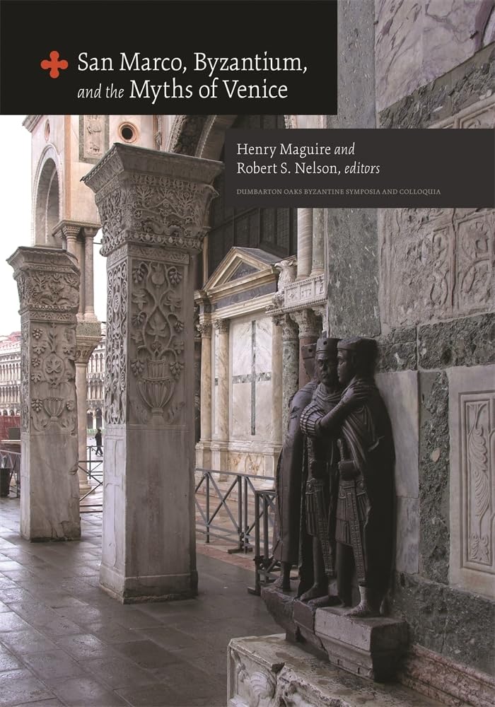 San Marco, Byzantium, and the Myths of Venice (Dumbarton Oaks Byzantine Symposia and Colloquia) Social Sciences