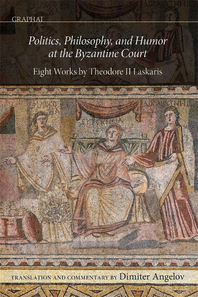 Politics, Philosophy and Humor at the Byzantine Court: Eight Works by Theodore II Laskaris (Graphai, 2) Philosophy