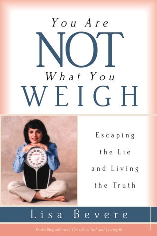 You Are Not What You Weigh: Escaping the Lie and Living the Truth Health, Nutrition & Fitness