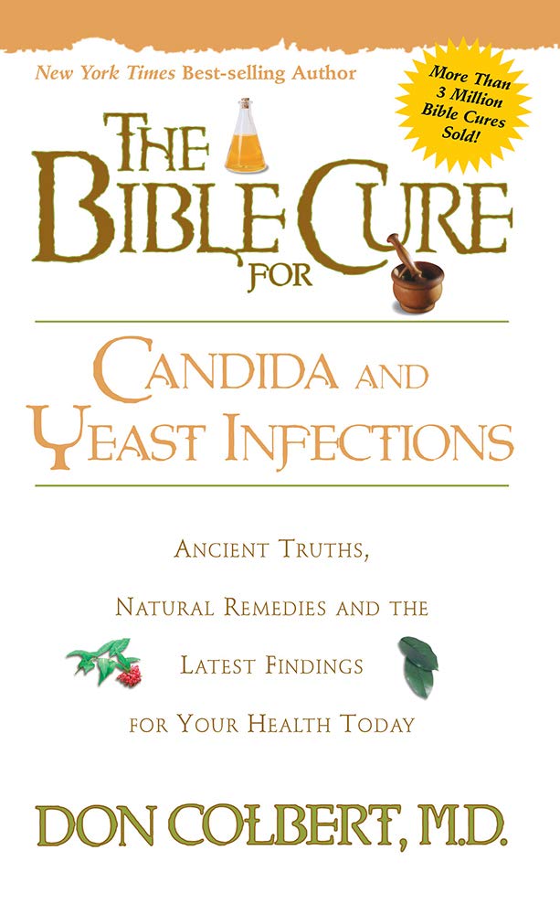 The Bible Cure for Candida and Yeast Infections: Ancient Truths, Natural Remedies and the Latest Findings for Your Health Today (Bible Cure Series) Medicine