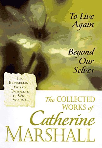 The Collected Works of Catherine Marshall: To Live Again and Beyond Our Selves book