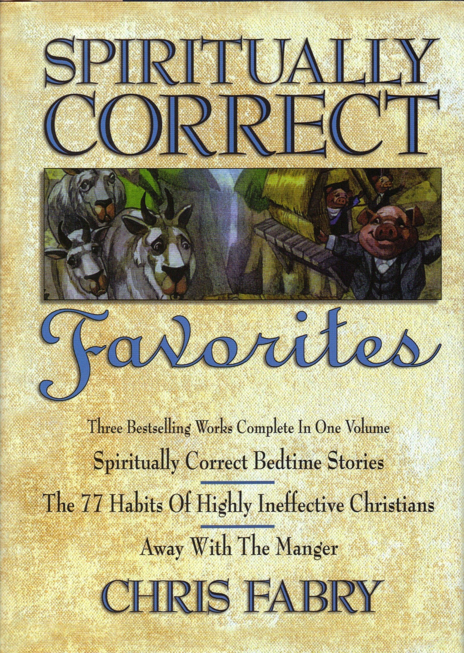 Spiritually Correct Favorites: Spiritually Correct Bedtime Stories, the 77 Habits of Highly Ineffective Christians, Away With the Manger Religion & Esotericism