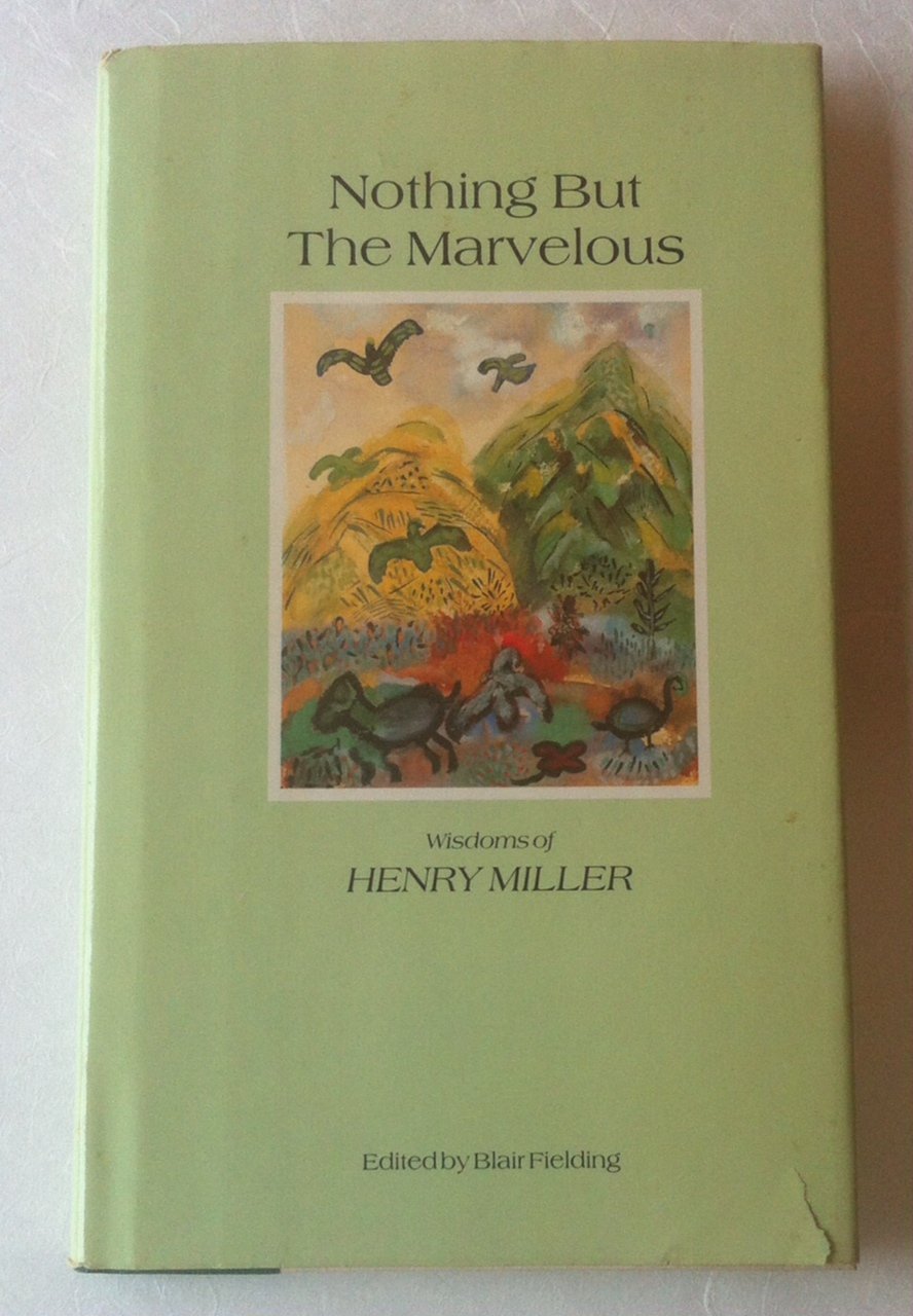 Nothing but the Marvelous: Wisdoms of Henry Miller: Wisdom of Henry Miller Essays & Short Stories