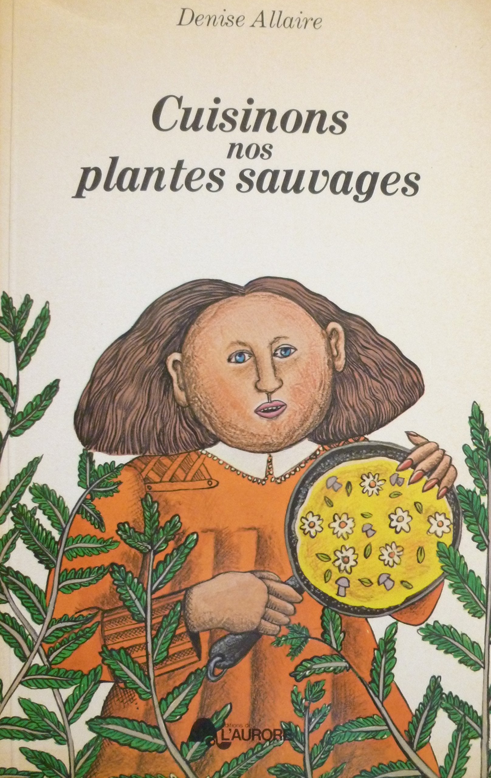 Cuisinons nos plantes sauvages (Collection Connaissance des pays quebecois : Le Jardin naturel) (French Edition) book