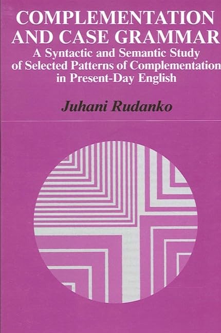 Complementation and Case Grammar: A Syntactic and Semantic Study of Selected Patterns of Complementation in Present-Day English (Suny Series in Ling) Social Sciences