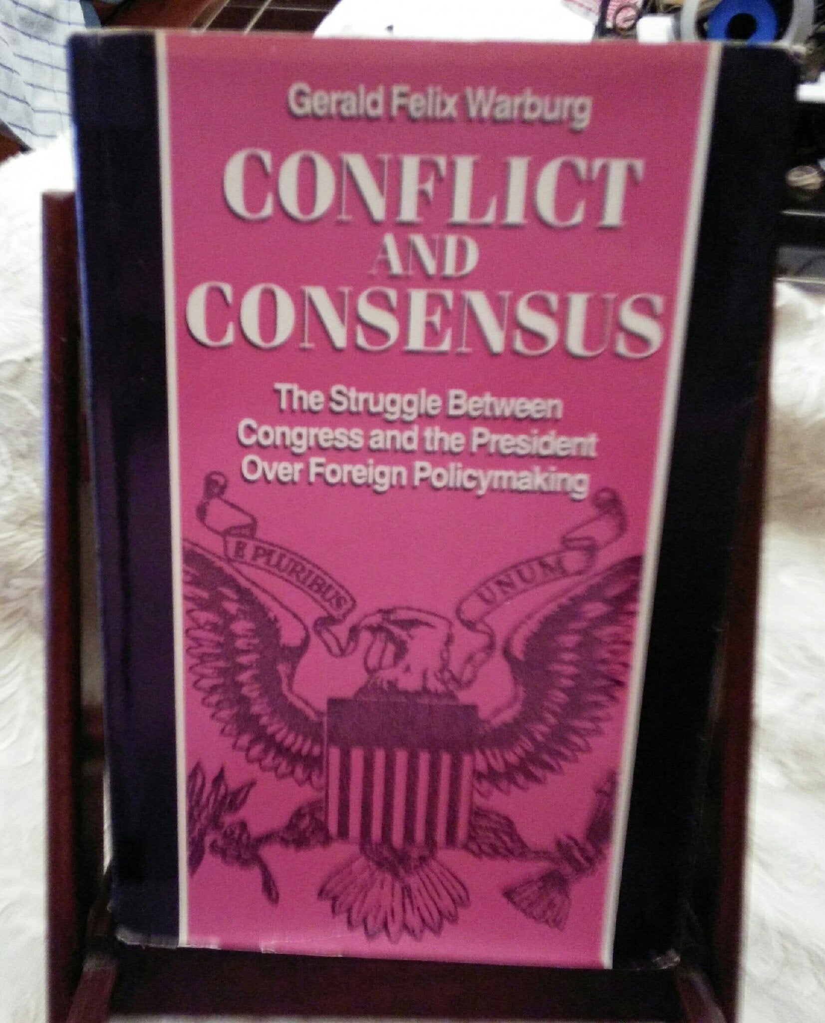 Conflict and Consensus: The Struggle Between Congress and the President over Foreign Policymaking Politics & History