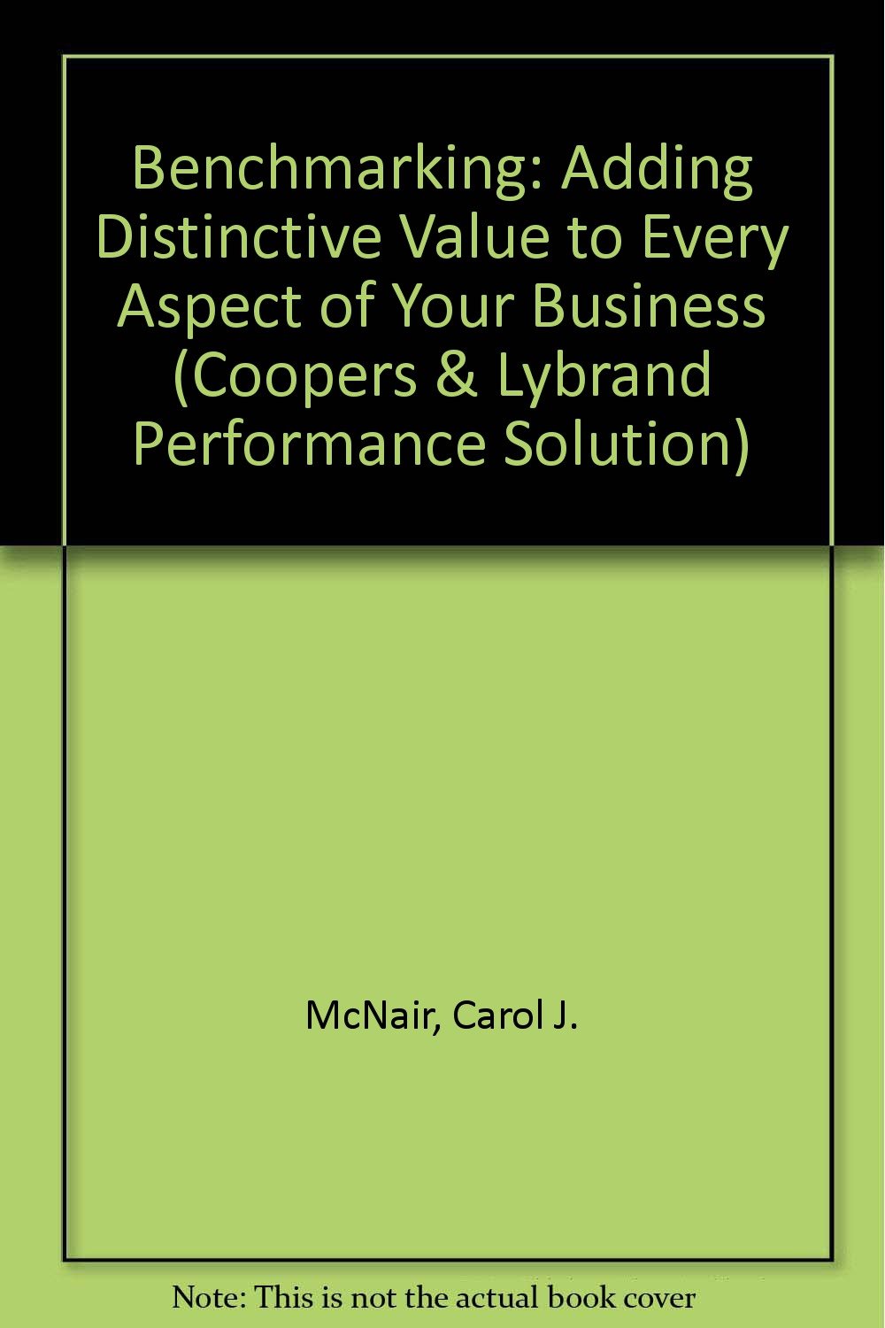 Benchmarking: A Tool for Continuous Improvement: Adding Distinctive Value to Every Aspect of Your Business (The Coopers & Lybrand Performance Solutions Series) Business, Finance & Career