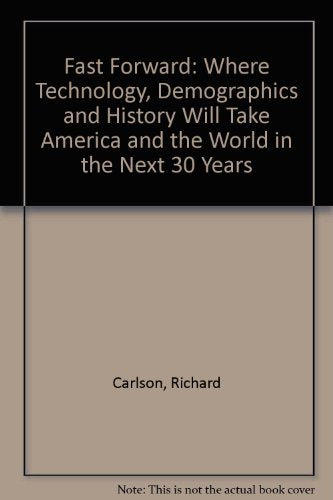 Fast Forward: Where Technology, Demographics, and History Will Take America and the World in the Next Thirty Years book