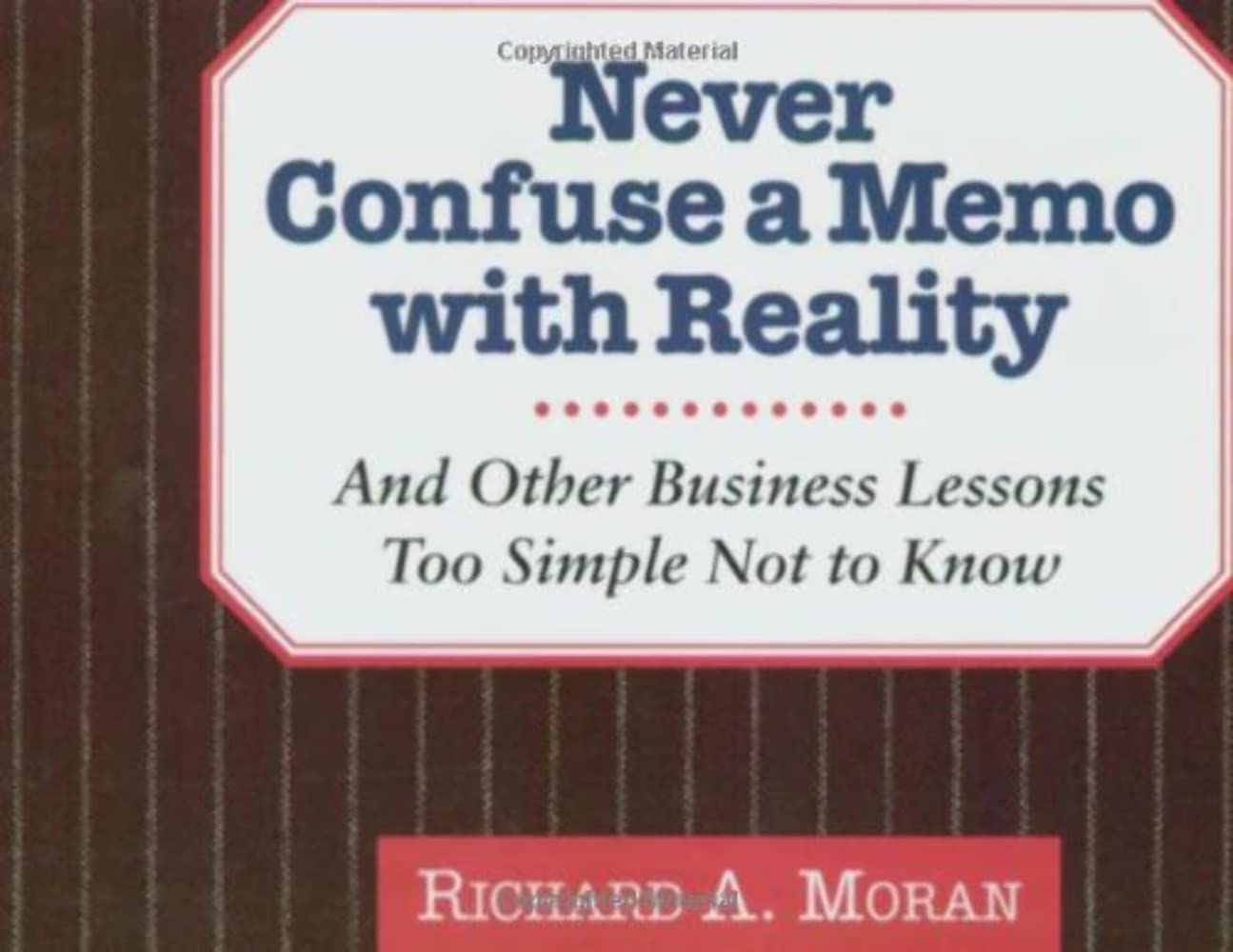 Never Confuse a Memo With Reality: And Other Business Lessons Too Simple Not to Know Business, Finance & Career