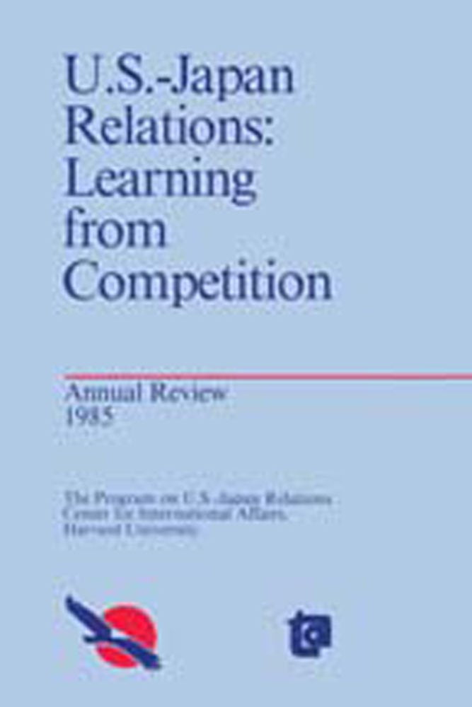 U.S.-Japan Relations: Learning from Competition, Annual Review 1985 Business, Finance & Career