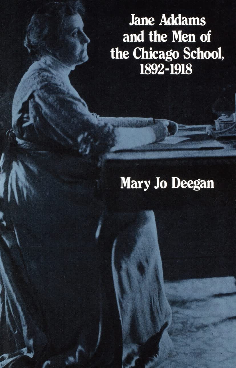 Jane Addams and the Men of the Chicago School, 1892-1918 Social Sciences