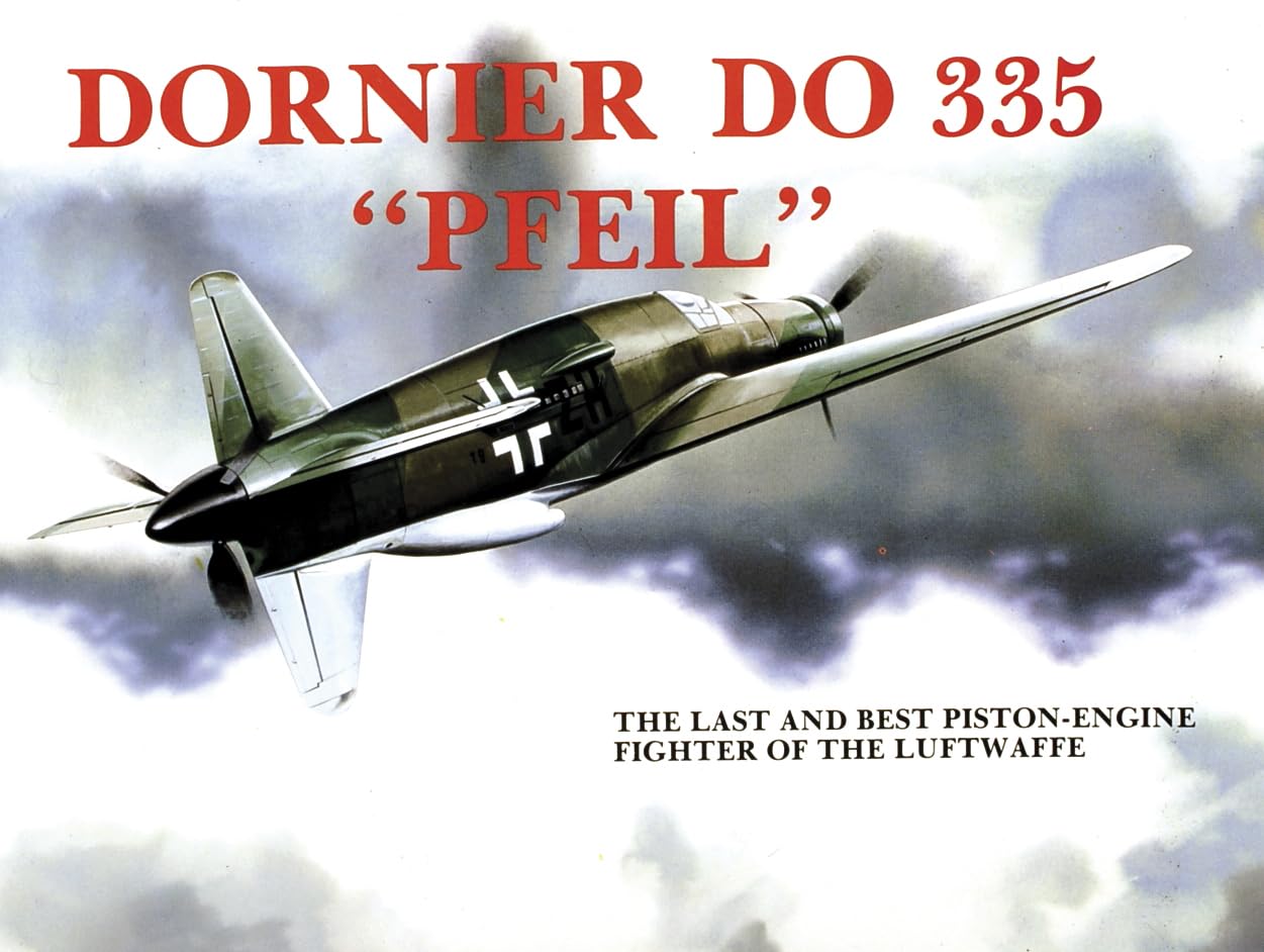 Dornier Do 335 " Pfeil": The Last and Best Piston-Engine Fighter of the Luftwaffe book