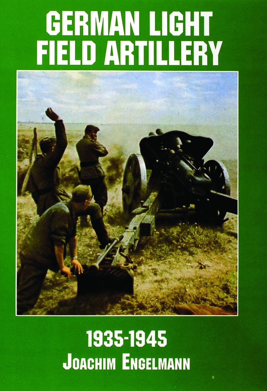 German Light Field Artillery in World War II: 1935-1945 (Schiffer Military/Aviation History) Social Sciences