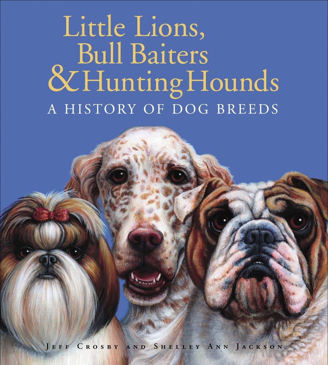 Little Lions, Bull Baiters & Hunting Hounds: A History of Dog Breeds Pets