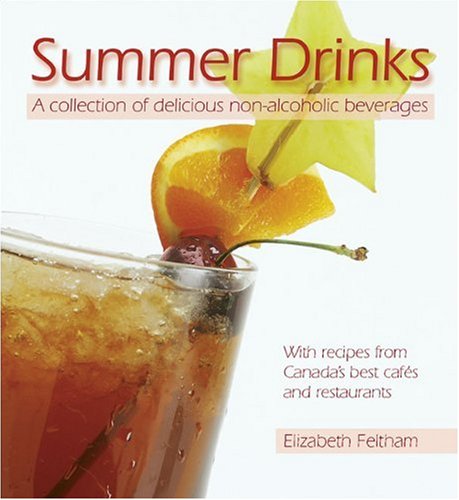 Summer Drinks: A Collection of Delicious Non-Alcoholic Beverageswith Recipes from Canada's Best Cafes and Restaurants Leisure, Home & Garden