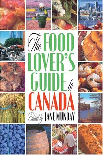 The Food Lover's Guide To Canada: A Guide To The Best Local Fare In Cities, Towns And Villages Across Canada Travel Books