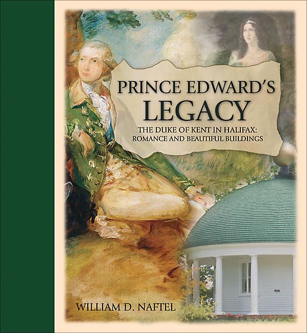 Prince Edward's Legacy: The Duke of Kent in Halifax: Romance and Beautiful Buildings (Formac Illustrated History) Biographies & Memoirs