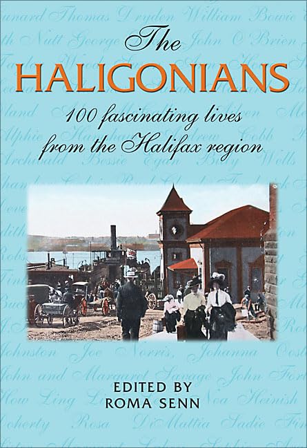 The Haligonians: 100 Fascinating Lives from the Halifax Region (Formac Illustrated History) Social Sciences