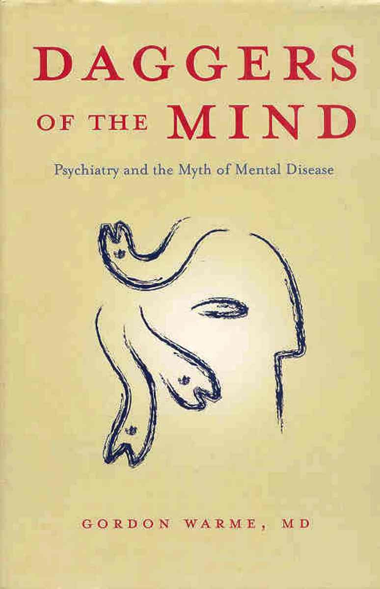 Daggers of the Mind: Psychiatry and the Myth of Mental Disease Books