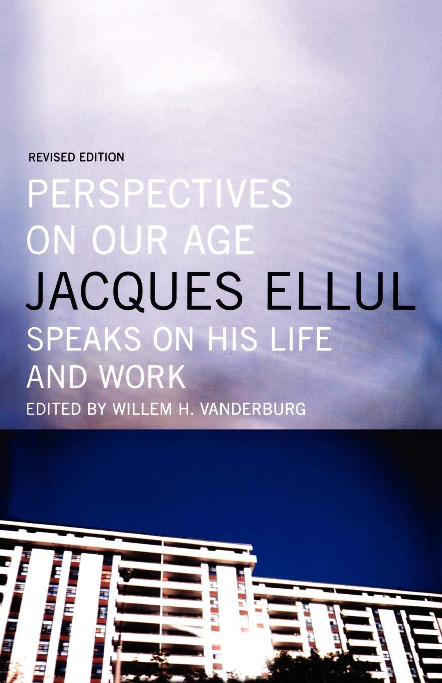 Perspectives on Our Age: Jacques Ellul Speaks on His Life and Work Philosophy