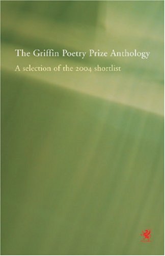 The Griffin Poetry Prize Anthology: A Selection of the 2004 Shortlist Poetry