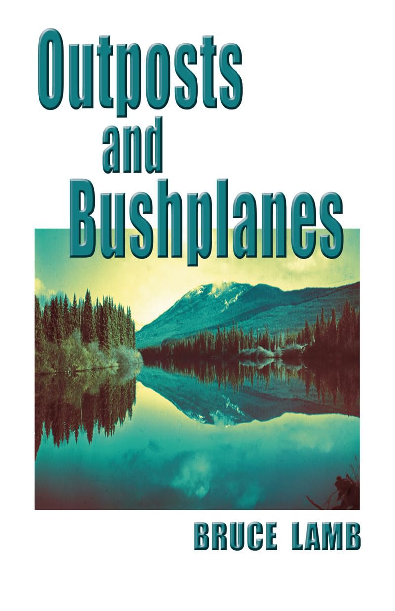 Outposts and Bushplanes: Old Timers and Outposts of Northern British Columbia Memories